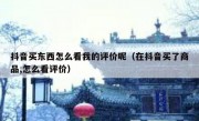抖音买东西怎么看我的评价呢（在抖音买了商品,怎么看评价）