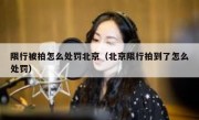 限行被拍怎么处罚北京（北京限行拍到了怎么处罚）