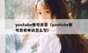 youtube账号异常（youtube账号异常申诉怎么写）