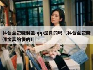 抖音点赞赚佣金app是真的吗（抖音点赞赚佣金真的假的）