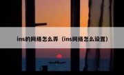ins的网络怎么弄（ins网络怎么设置）
