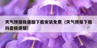 天气预报极速版下载安装免费（天气预报下载抖音极速版）