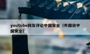 youtube网友评论中国安全（外国说中国安全）