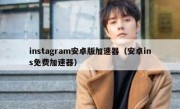 instagram安卓版加速器（安卓ins免费加速器）