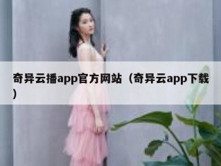 奇异云播app官方网站（奇异云app下载）