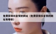 免费获得抖音赞的网址（免费获得抖音赞的网址有哪些）