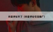 抖音评论不了（抖音评论引流推广）
