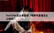 YouTube怎么看直播（视频号直播怎么上链接）
