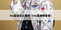ins直播怎么看的（ins直播哪里看）