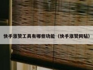 快手涨赞工具有哪些功能（快手涨赞网贴）