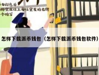 怎样下载派币钱包（怎样下载派币钱包软件）