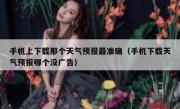 手机上下载那个天气预报最准确（手机下载天气预报哪个没广告）