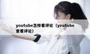 youtube怎样看评论（youtube查看评论）