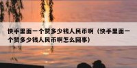快手里面一个赞多少钱人民币啊（快手里面一个赞多少钱人民币啊怎么回事）