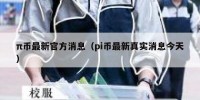 π币最新官方消息（pi币最新真实消息今天）