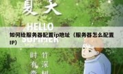 如何给服务器配置ip地址（服务器怎么配置IP）