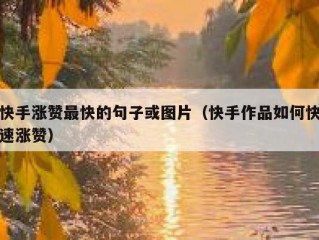 快手涨赞最快的句子或图片（快手作品如何快速涨赞）