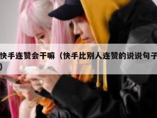 快手连赞会干嘛（快手比别人连赞的说说句子）