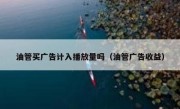 油管买广告计入播放量吗（油管广告收益）