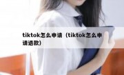 tiktok怎么申请（tiktok怎么申请退款）