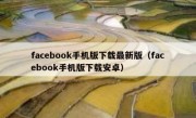 facebook手机版下载最新版（facebook手机版下载安卓）