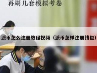 派币怎么注册教程视频（派币怎样注册钱包）