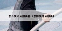 怎么关闭云服务器（怎样关掉云服务）