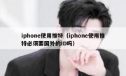 iphone使用推特（iphone使用推特必须要国外的ID吗）
