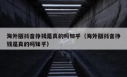 海外版抖音挣钱是真的吗知乎（海外版抖音挣钱是真的吗知乎）
