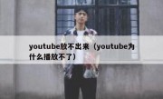 youtube放不出来（youtube为什么播放不了）