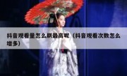 抖音观看量怎么刷最高呢（抖音观看次数怎么增多）