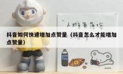 抖音如何快速增加点赞量（抖音怎么才能增加点赞量）