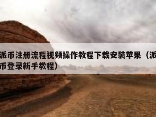 派币注册流程视频操作教程下载安装苹果（派币登录新手教程）