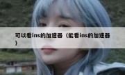 可以看ins的加速器（能看ins的加速器）