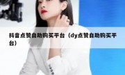 抖音点赞自助购买平台（dy点赞自助购买平台）