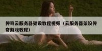 传奇云服务器架设教程视频（云服务器架设传奇游戏教程）