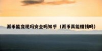 派币能变现吗安全吗知乎（派币真能赚钱吗）
