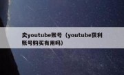 卖youtube账号（youtube获利账号购买有用吗）