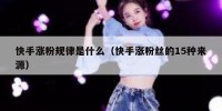 快手涨粉规律是什么（快手涨粉丝的15种来源）