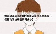 樱花动漫app注册的邀请码是什么意思呀（樱花动漫注册邀请码多少）