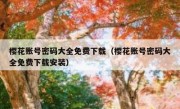 樱花账号密码大全免费下载（樱花账号密码大全免费下载安装）