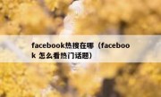 facebook热搜在哪（facebook 怎么看热门话题）