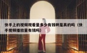 快手上的视频观看量多少有钱啊是真的吗（快手视频播放量有钱吗）