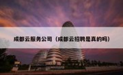 成都云服务公司（成都云招聘是真的吗）