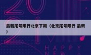 最新尾号限行北京下期（北京尾号限行 最新）