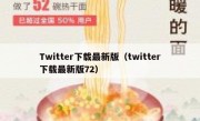 Twitter下载最新版（twitter下载最新版72）