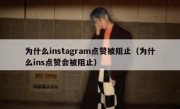 为什么instagram点赞被阻止（为什么ins点赞会被阻止）