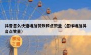 抖音怎么快速增加赞数和点赞量（怎样增加抖音点赞量）