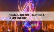 youtube顺序播放（YouTube怎么设置锁屏播放）