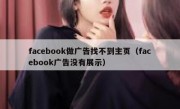 facebook做广告找不到主页（facebook广告没有展示）